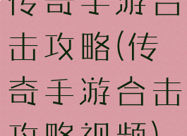 传奇手游合击攻略(传奇手游合击攻略视频)