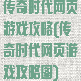 传奇时代网页游戏攻略(传奇时代网页游戏攻略图)