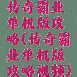 传奇霸业单机版攻略(传奇霸业单机版攻略视频)
