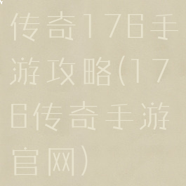 传奇176手游攻略(176传奇手游官网)