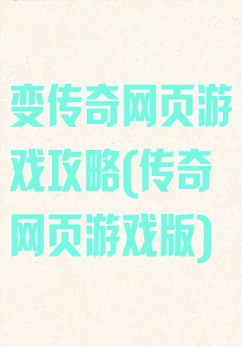 变传奇网页游戏攻略(传奇网页游戏版)