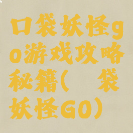 口袋妖怪go游戏攻略秘籍(囗袋妖怪GO)