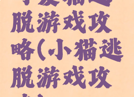 可爱猫逃脱游戏攻略(小猫逃脱游戏攻略)