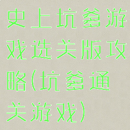 史上坑爹游戏选关版攻略(坑爹通关游戏)