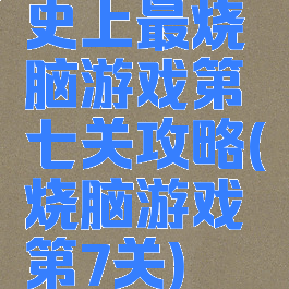 史上最烧脑游戏第七关攻略(烧脑游戏第7关)