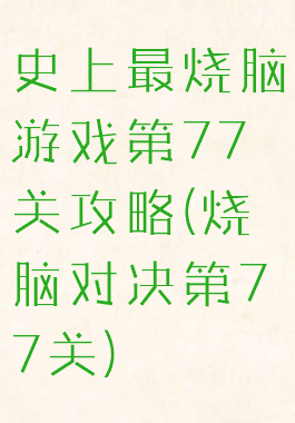 史上最烧脑游戏第77关攻略(烧脑对决第77关)