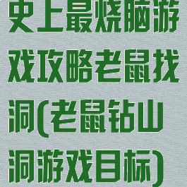 史上最烧脑游戏攻略老鼠找洞(老鼠钻山洞游戏目标)