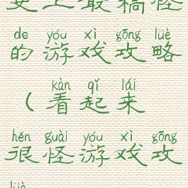 史上最稿怪的游戏攻略(看起来很怪游戏攻略)