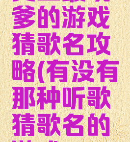 史上最坑爹的游戏猜歌名攻略(有没有那种听歌猜歌名的游戏)