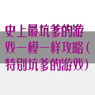 史上最坑爹的游戏一模一样攻略(特别坑爹的游戏)