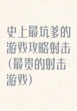 史上最坑爹的游戏攻略射击(最贵的射击游戏)