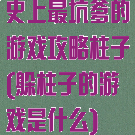 史上最坑爹的游戏攻略柱子(躲柱子的游戏是什么)