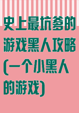 史上最坑爹的游戏黑人攻略(一个小黑人的游戏)