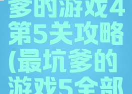 史上最坑爹的游戏4第5关攻略(最坑爹的游戏5全部答案)