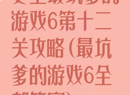 史上最坑爹的游戏6第十二关攻略(最坑爹的游戏6全部答案)