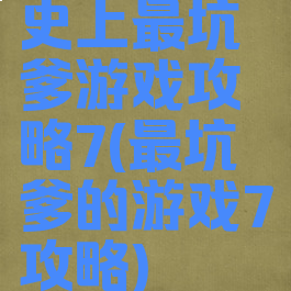 史上最坑爹游戏攻略7(最坑爹的游戏7攻略)