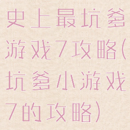 史上最坑爹游戏7攻略(坑爹小游戏7的攻略)