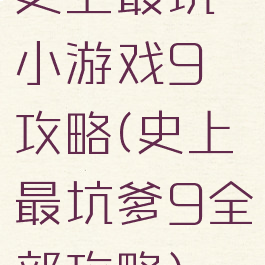 史上最坑小游戏9攻略(史上最坑爹9全部攻略)