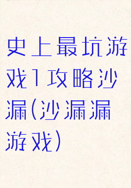 史上最坑游戏1攻略沙漏(沙漏漏游戏)