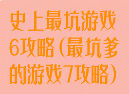 史上最坑游戏6攻略(最坑爹的游戏7攻略)