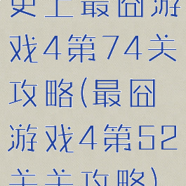 史上最囧游戏4第74关攻略(最囧游戏4第52关关攻略)