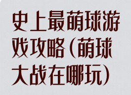 史上最萌球游戏攻略(萌球大战在哪玩)