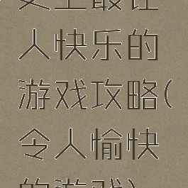 史上最让人快乐的游戏攻略(令人愉快的游戏)