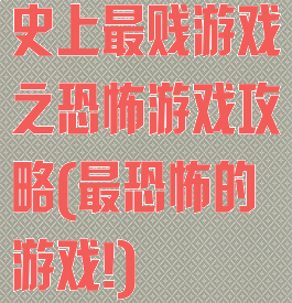史上最贱游戏之恐怖游戏攻略(最恐怖的游戏!)