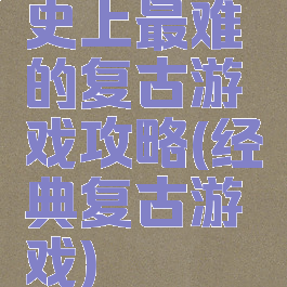 史上最难的复古游戏攻略(经典复古游戏)