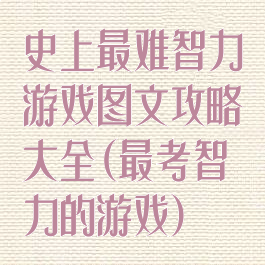 史上最难智力游戏图文攻略大全(最考智力的游戏)