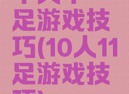 十人十一足游戏技巧(10人11足游戏技巧)