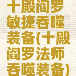 十殿阎罗敏捷吞噬装备(十殿阎罗法师吞噬装备)
