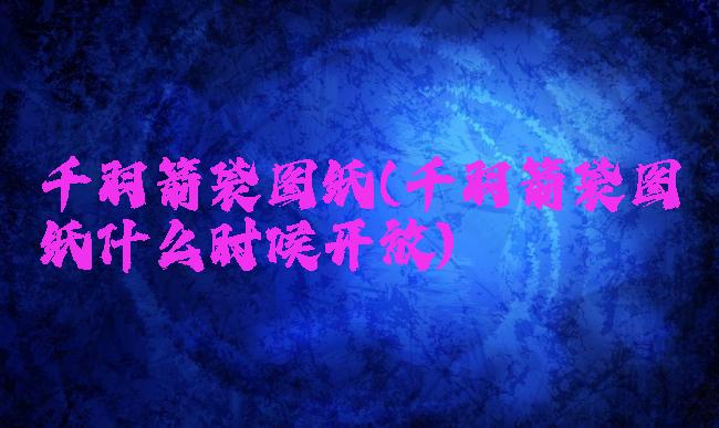 千羽箭袋图纸(千羽箭袋图纸什么时候开放)