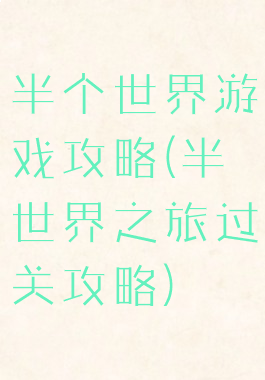 半个世界游戏攻略(半世界之旅过关攻略)