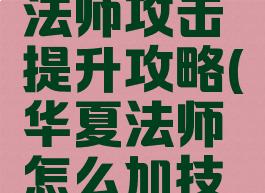 华夏手游法师攻击提升攻略(华夏法师怎么加技能)