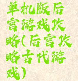 单机版后宫游戏攻略(后宫攻略古代游戏)