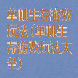 单机生存游戏玩法(单机生存游戏玩法大全)