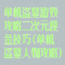 单机盗墓游戏攻略二次元摸金技巧(单机盗墓人物攻略)