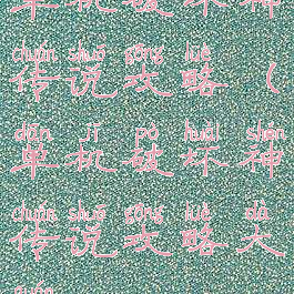 单机破坏神传说攻略(单机破坏神传说攻略大全)