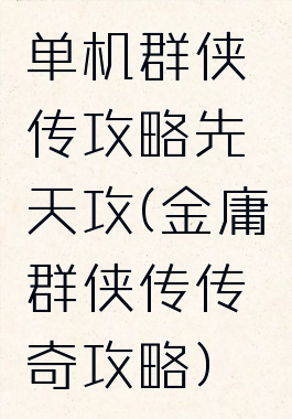 单机群侠传攻略先天攻(金庸群侠传传奇攻略)