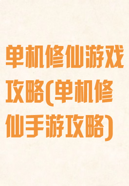 单机修仙游戏攻略(单机修仙手游攻略)