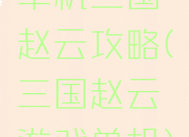 单机三国赵云攻略(三国赵云游戏单机)