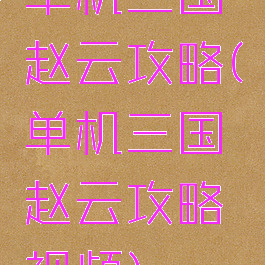 单机三国赵云攻略(单机三国赵云攻略视频)
