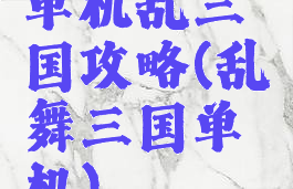 单机乱三国攻略(乱舞三国单机)