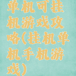 单机可挂机游戏攻略(挂机单机手机游戏)
