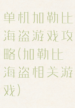 单机加勒比海盗游戏攻略(加勒比海盗相关游戏)
