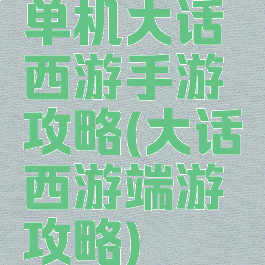 单机大话西游手游攻略(大话西游端游攻略)