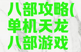 单机天龙八部攻略(单机天龙八部游戏攻略)