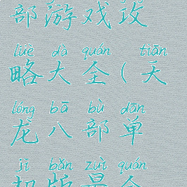 单机天龙八部游戏攻略大全(天龙八部单机版最全攻略)