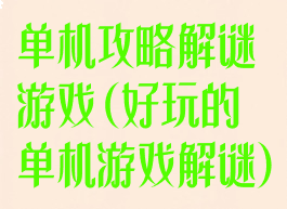 单机攻略解谜游戏(好玩的单机游戏解谜)